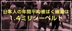 日本人の年間平均被ばく線量は1.4ミリシーベルト